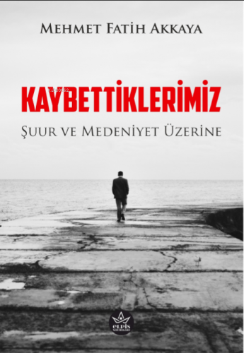 Kaybettiklerimiz;Şuur ve Medeniyet Üzerine