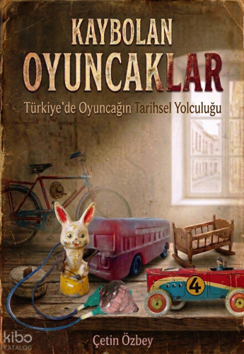 Kaybolan Oyuncaklar ;Türkiye’de Oyuncağın Tarihsel Yolculuğu | Çetin Ö