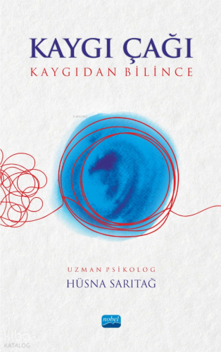 Kaygı Çağı;Kaygıdan Bilince | Hüsna Sarıtağ | Nobel Akademik Yayıncılı