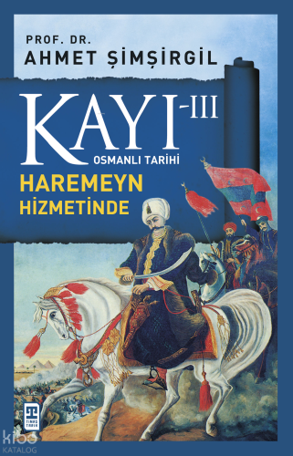 Kayı 3 - Haremeyn Hizmetinde | Ahmet Şimşirgil | Timaş Tarih