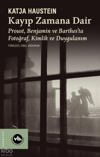 Kayıp Zamana Dair;Proust, Benjamın ve Barthes’ta Fotoğraf, Kimlik ve D