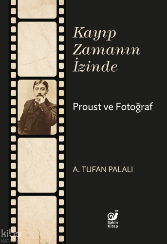Kayıp Zamanın İzinde;Proust ve Fotoğraf | A. Tufan Palalı | Sakin Kita