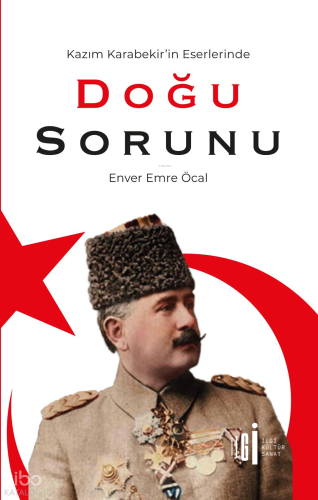 Kazım Karabekir’in Eserlerinde Doğu Sorunu | Enver Emre Öcal | İlgi Kü