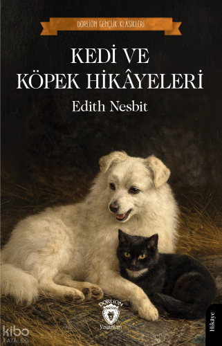 Kedi ve Köpek Hikâyeleri | Edith Nesbit | Dorlion Yayınevi