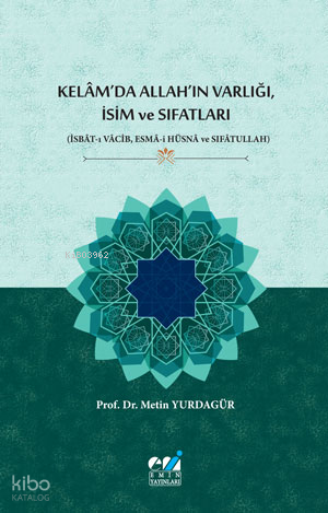 Kelâm’da Allah’ın Varlığı, İsim Ve Sıfatları;(İsbât-ı Vâcib, Esmâ-i Hüsnâ ve Sıfâtullah)