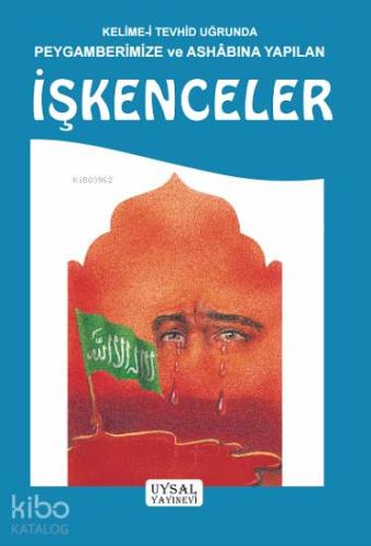 Kelime-i Tevhid Uğrunda Peygamberimize ve Ashabına Yapılan İşkenceler 