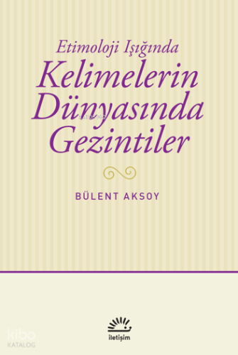 Kelimelerin Dünyasında Gezintiler;Etimoloji Işığında | Bülent Aksoy |