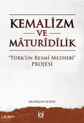Kemalizm ve Maturidilik;''Türk'ün Resmi Mezhebi'' Projesi
