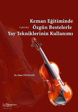 Keman Eğitiminde Özgün Bestelerle Yay Tekniklerinin Kullanımı