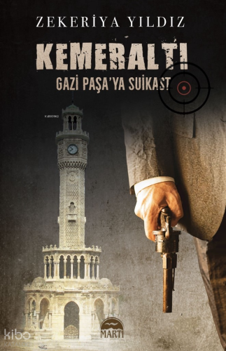 Kemeraltı;Gazi Paşa’ya Suikast | Zekeriya Yıldız | Martı Yayınları