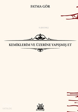 Kemiklerim ve Üzerine Yapışmış Et | Fatma Gör | Artshop Yayıncılık