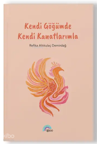 Kendi Göğümde Kendi Kanatlarımla | Refika Altıkulaç Demirdağ | İgloo Y