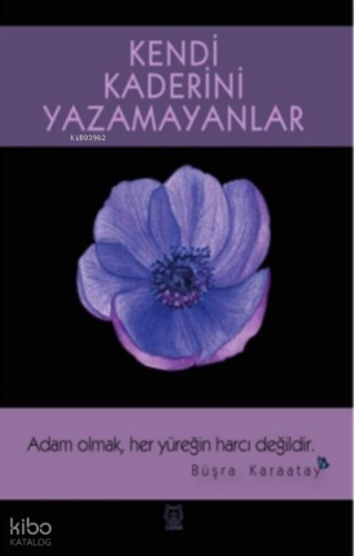 Kendi Kaderini Yazamayanlar ;Adam Olmak, Her Yüreğin Harcı Değildir