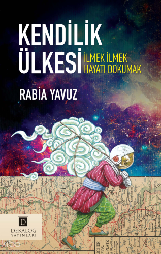 Kendilik Ülkesi;İlmek İlmek Hayatı Dokumak | Rabia Yavuz | Dekalog Yay
