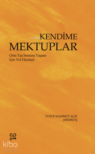 Kendime Mektuplar ;Orta Yaş Sonrası Yaşam İçin Yol Haritası