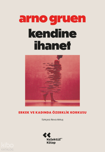 Kendine İhanet;Erkek ve Kadında Özerklik Korkusu | Arno Gruen | Kolekt