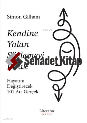 Kendine Yalan Söylemeyi Bırak;Hayatını Değiştirecek 101 Acı Gerçek