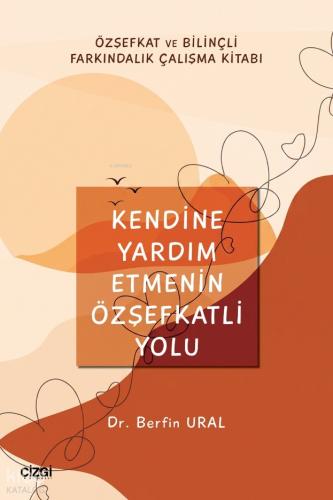 Kendine Yardım Etmenin Özşefkatli Yolu | Berfin Ural | Çizgi Kitabevi