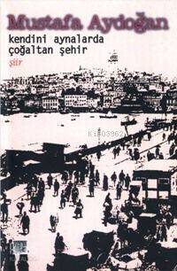Kendini Aynalara Çoğaltan Şehir | Mustafa Aydoğan | İz Yayıncılık