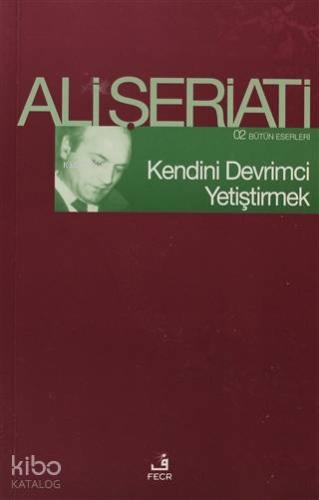Kendini Devrimci Yetiştirmek; 02 Bütün Eserleri | Ali Şeriati | Fecr Y