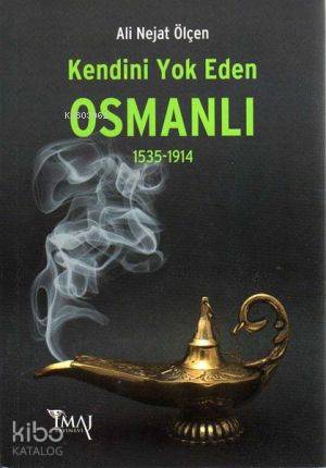 Kendini Yok Eden Osmanlı (1535-1914) | Ali Nejat Ölçen | İmaj Yayıncıl