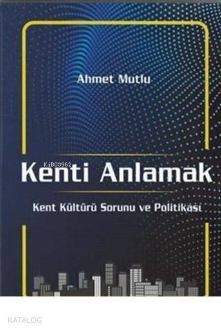 Kenti Anlamak Kent Kültürü Sorunu Ve Politikası