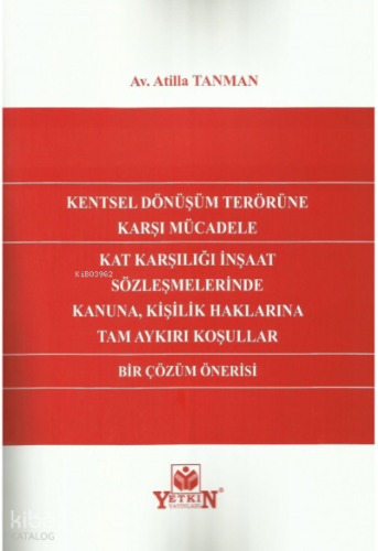 Kentsel Dönüşüm Terörüne Karşı Mücadele Kat Karşılığı İnşaat Sözleşmelerinde Kanuna, Kişilik Haklarına Tam Aykırı Koşullar Bir Çözüm Önerisi