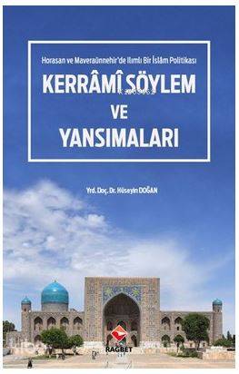 Kerrâmi Söylem ve Yansımaları - Horasan ve Maveraaünnehir'de Ilımlı Bir İslam Politikası