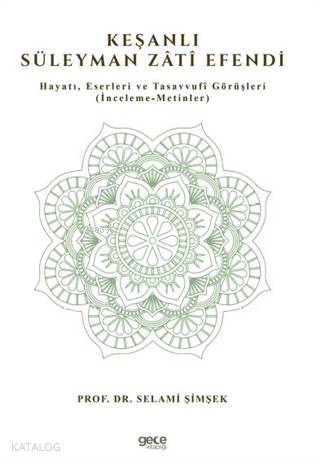 Keşanlı Süleyman Zati Efendi; Hayatı, Eserleri ve Tasavvufi Görüşleri (İnceleme-Metinler)