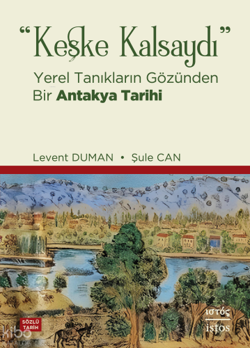 "Keşke Kalsaydı";Yerel Tanıkların Gözünden Bir Antakya Tarihi