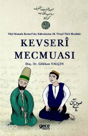 Kevserî Mecmuası; Nâyî Mustafa Kevserî'nin Kaleminden 18 Yüzyıl Türk Musikisi: