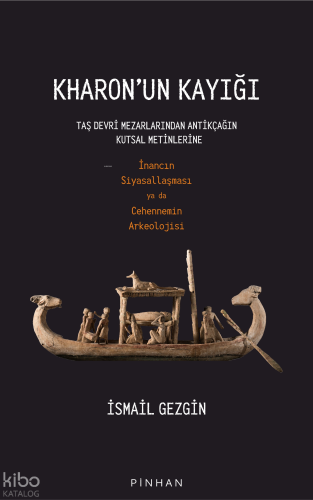 Kharon’un Kayığı;Taş Devri Mezarlarından Antikçağın Kutsal Metinlerine İnancın Siyasallaşması ya da Cehennemin Arkeolojisi