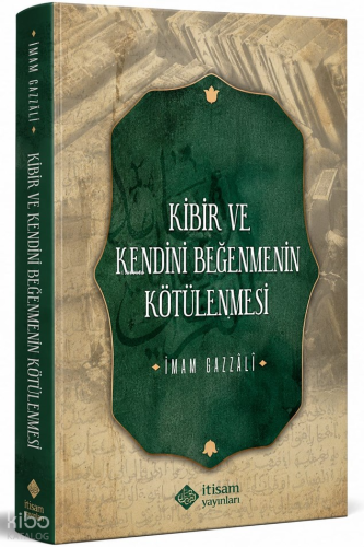 Kibir ve Kendini Beğenmenin Kötülenmesi | İmam Gazali | İtisam Yayınla