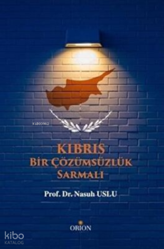Kıbrıs - Bir Çözümsüzlük Sarmalı | Nasuh Uslu | Orion Kitabevi