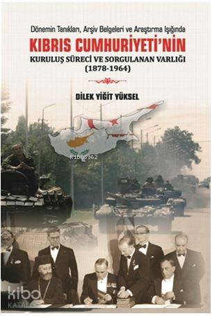 Kıbrıs Cumhuriyeti ‘nin Kuruluş Süreci ve Sorgulanan Varlığı (1878-1964)