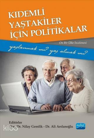 Kıdemli Yaştakiler İçin Politikalar - Yaşlanmak mı Yaş Almak mı?; (Onbir Ülke İncelemesi)