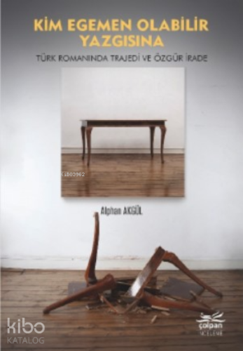 Kim Egemen Olabilir Yazgısına - Türk Romanında Trajedi ve Özgür İrade
