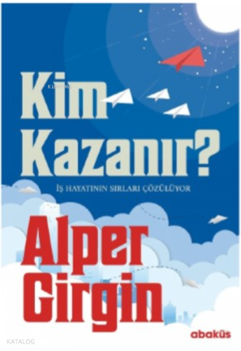 Kim Kazanır - İş Hayatının Sırları Çözülüyor | Alper Girgin | Abaküs K