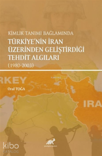 Kimlik Tanımı Bağlamında Türkiye'nin İran Üzerinden Geliştirdiği Tehdit Algıları (1980-2003)