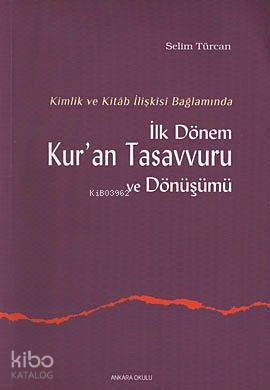 Kimlik ve Kitab İlişkisi Bağlamında İlk Dönem Kur'an Tasavvuru ve Dönüşümü
