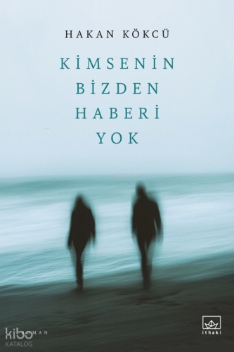 Kimsenin Bizden Haberi Yok | Hakan Kökcü | İthaki Yayınları