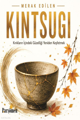 Kintsugi;Kırıklar İçindeki Güzelliği Yeniden Keşfetmek | Kolektif | Pa