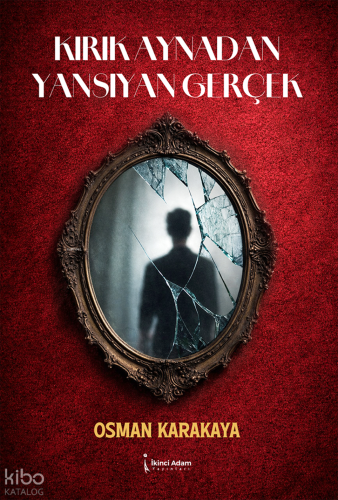 Kırık Aynadan Yansıyan Gerçek | Osman Karakaya | İkinci Adam Yayınları