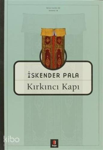 Kırkıncı Kapı; Bütün Eserleri 33 | İskender Pala | Kapı Yayınları