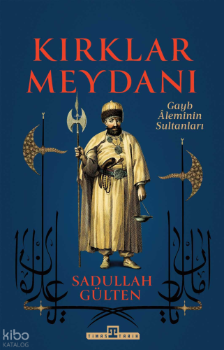 Kırklar Meydanı;Gayb Âleminin Sultanları | Sadullah Gülten | Timaş Tar