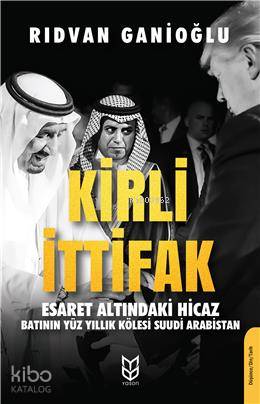 Kirli İttifak Esaret Altındaki Hicaz - Batının Yüz Yıllık Kölesi Suudi