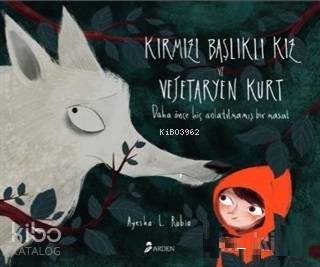 Kırmızı Başlıklı Kız ve Vejetaryen Kurt; Daha Önce Hiç Anlatılmamış Bir Masal