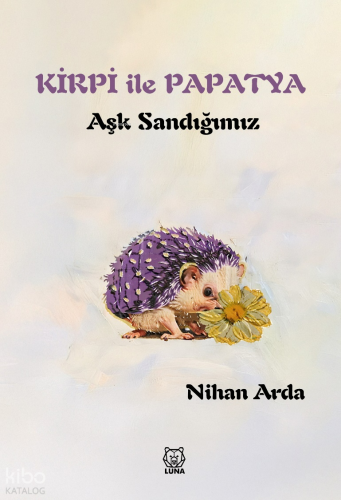 Kirpi ile Papatya;Aşk Sandığımız | Nihan Arda | Maltepe Üniversitesi K
