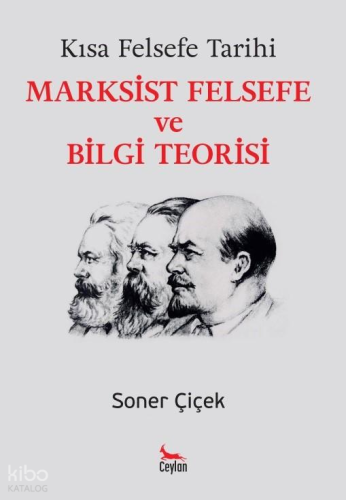 Kısa Felsefe Tarihi;Marksist Felsefe ve Bilgi Teorisi | Soner Çiçek | 