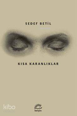 Kısa Karanlıklar | Sedef Betil | İletişim Yayınları